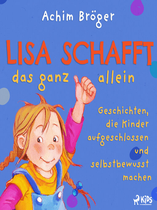 Title details for Lisa schafft das ganz allein--Geschichten, die Kinder aufgeschlossen und selbstbewusst machen by Achim Bröger - Available